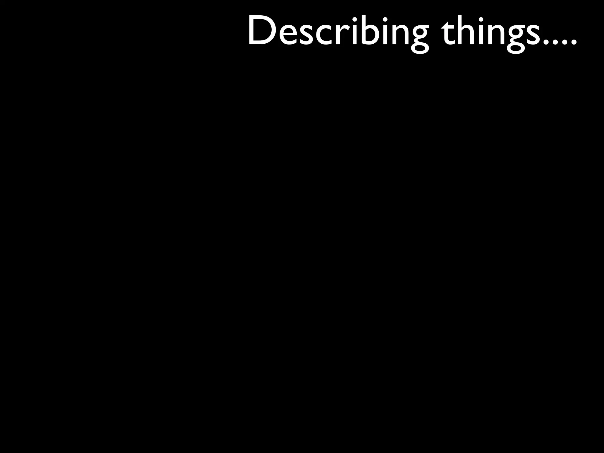 Describing things....
 