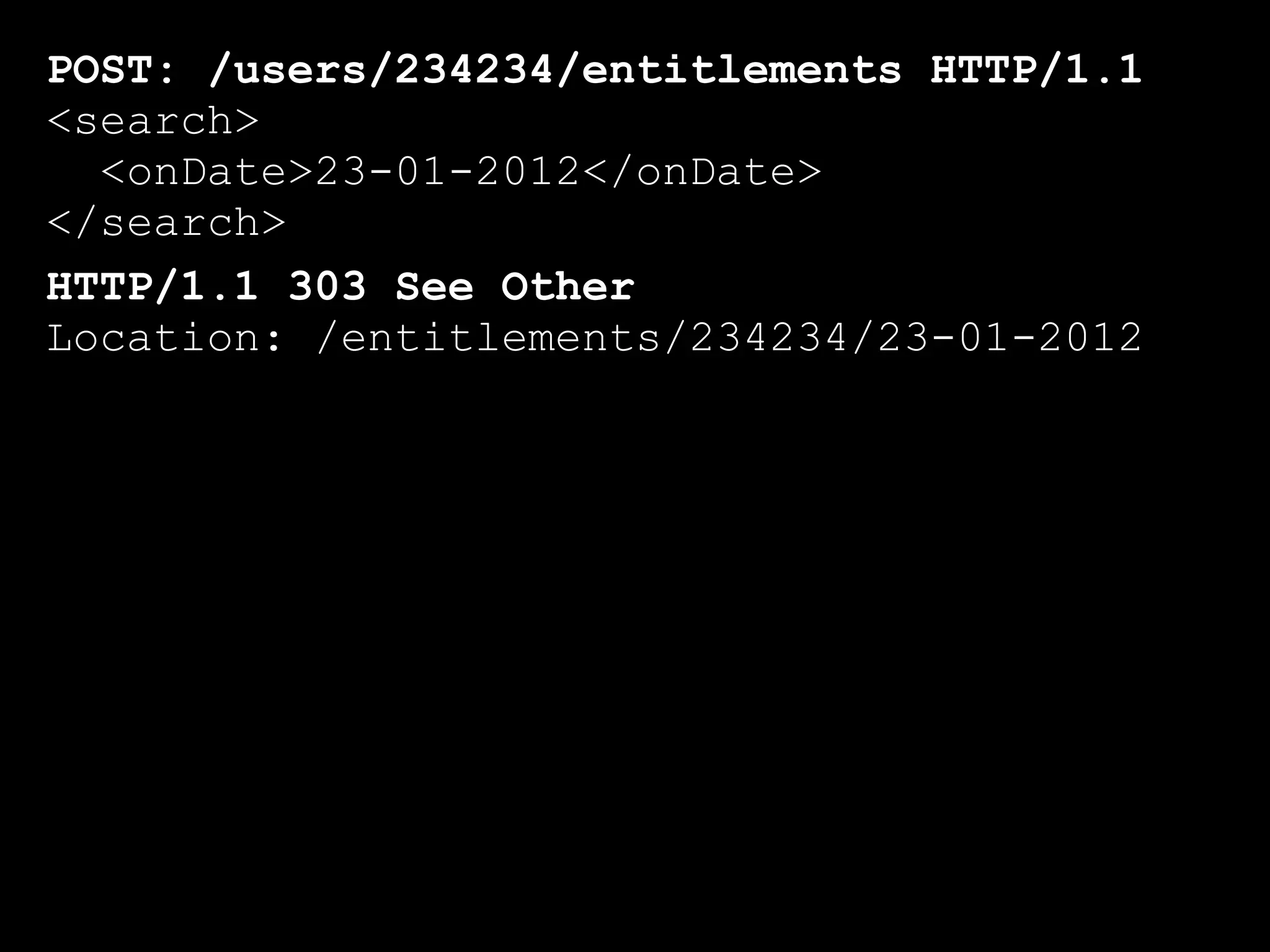 POST: /users/234234/entitlements HTTP/1.1
<search>
  <onDate>23-01-2012</onDate>
</search>
HTTP/1.1 303 See Other
Location: /entitlements/234234/23-01-2012
 