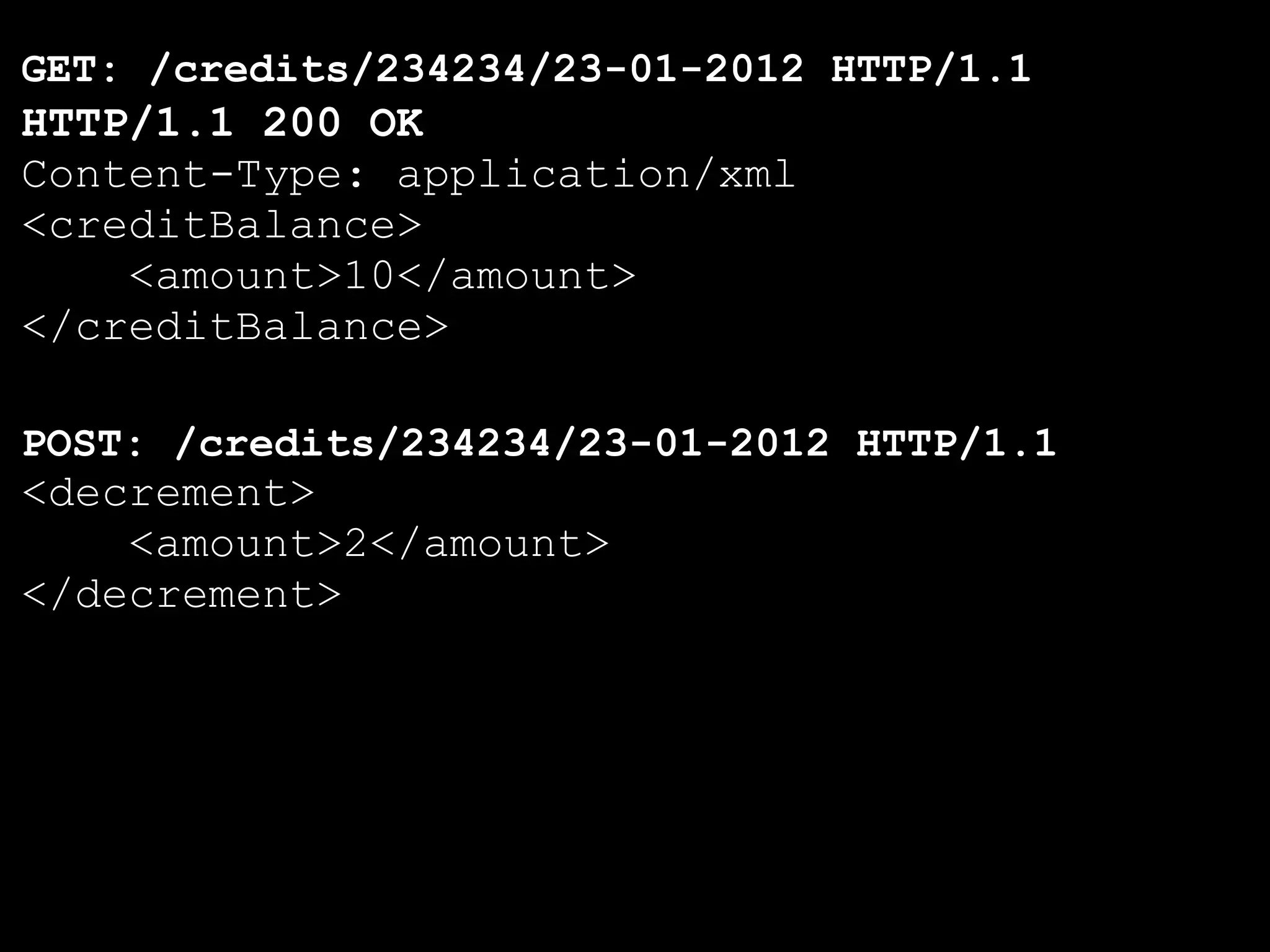 GET: /credits/234234/23-01-2012 HTTP/1.1
HTTP/1.1 200 OK
Content-Type: application/xml
<creditBalance>
    <amount>10</amount>
</creditBalance>

POST: /credits/234234/23-01-2012 HTTP/1.1
<decrement>
    <amount>2</amount>
</decrement>
 