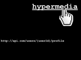 hypermedia



http://api.com/users/{userId}/profile
 