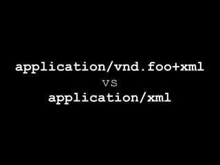 application/vnd.foo+xml
          vs
    application/xml
 