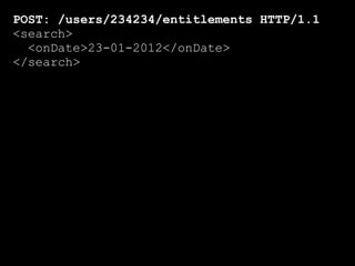 POST: /users/234234/entitlements HTTP/1.1
<search>
  <onDate>23-01-2012</onDate>
</search>
 