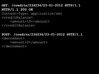 GET: /credits/234234/23-01-2012 HTTP/1.1
HTTP/1.1 200 OK
Content-Type: application/xml
<creditBalance>
    <amount>10</amount>
</creditBalance>

POST: /credits/234234/23-01-2012 HTTP/1.1
<decrement>
    <amount>2</amount>
</decrement>
 