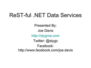 ReST-ful .NET Data Services Presented By: Joe Davis http://stygma.com Twitter: @stygz Facebook: http://www.facebook.com/joe.davis 