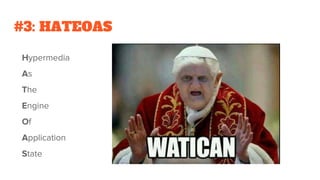 #3: HATEOAS
Hypermedia
As
The
Engine
Of
Application
State
 