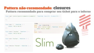 Pattern não-recomendado: closures
Pattern recomendado para comprar seu ticket para o inferno
 