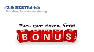 #2.5: RESTful-ish
Stateless, formats, versioning...
 