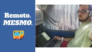 Remoto.
MESMO.
 
