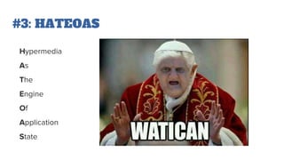 #3: HATEOAS
Hypermedia
As
The
Engine
Of
Application
State
 