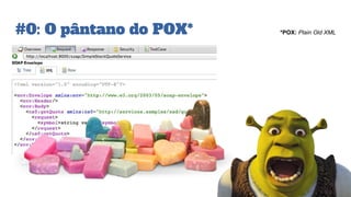 #0: O pântano do POX* *POX: Plain Old XML
 