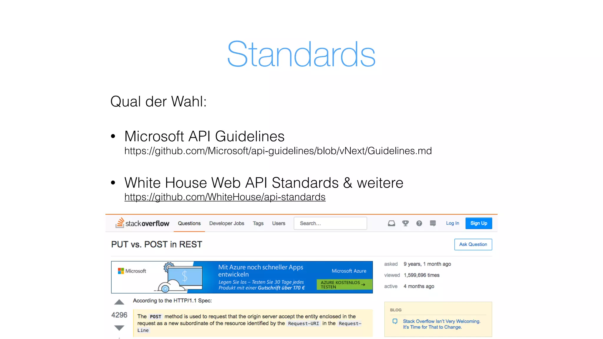 Standards
Qual der Wahl:
• Microsoft API Guidelines 
https://github.com/Microsoft/api-guidelines/blob/vNext/Guidelines.md
• White House Web API Standards & weitere 
https://github.com/WhiteHouse/api-standards
 