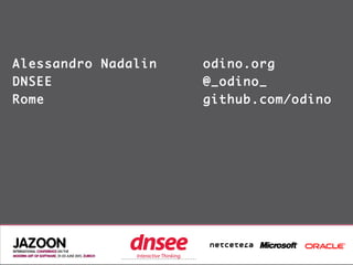Alessandro Nadalin               odino.org
DNSEE                            @_odino_
Rome                             github.com/odino




             SPEAKER‘S COMPANY
                  LOGO
 