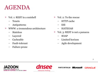 AGENDA
> Vol. 1: REST in a nutshell             > Vol. 2: To the rescue
  – Tenets                                 – HTTP ...