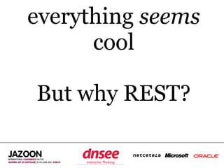 everything seems
      cool

But why REST?

    SPEAKER‘S COMPANY
         LOGO
 
