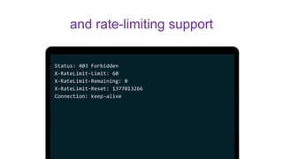 and rate-limiting support
Status: 403 Forbidden
X-RateLimit-Limit: 60
X-RateLimit-Remaining: 0
X-RateLimit-Reset: 1377013266
Connection: keep-alive
 
