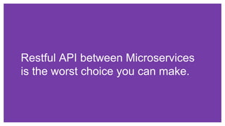 Restful API between Microservices
is the worst choice you can make.
 