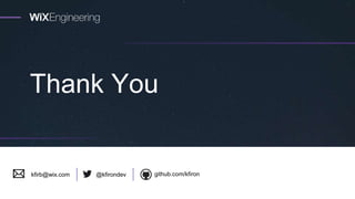 Thank You
github.com/kfiron@kfirondevkfirb@wix.com
 