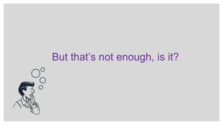 But that’s not enough, is it?
 