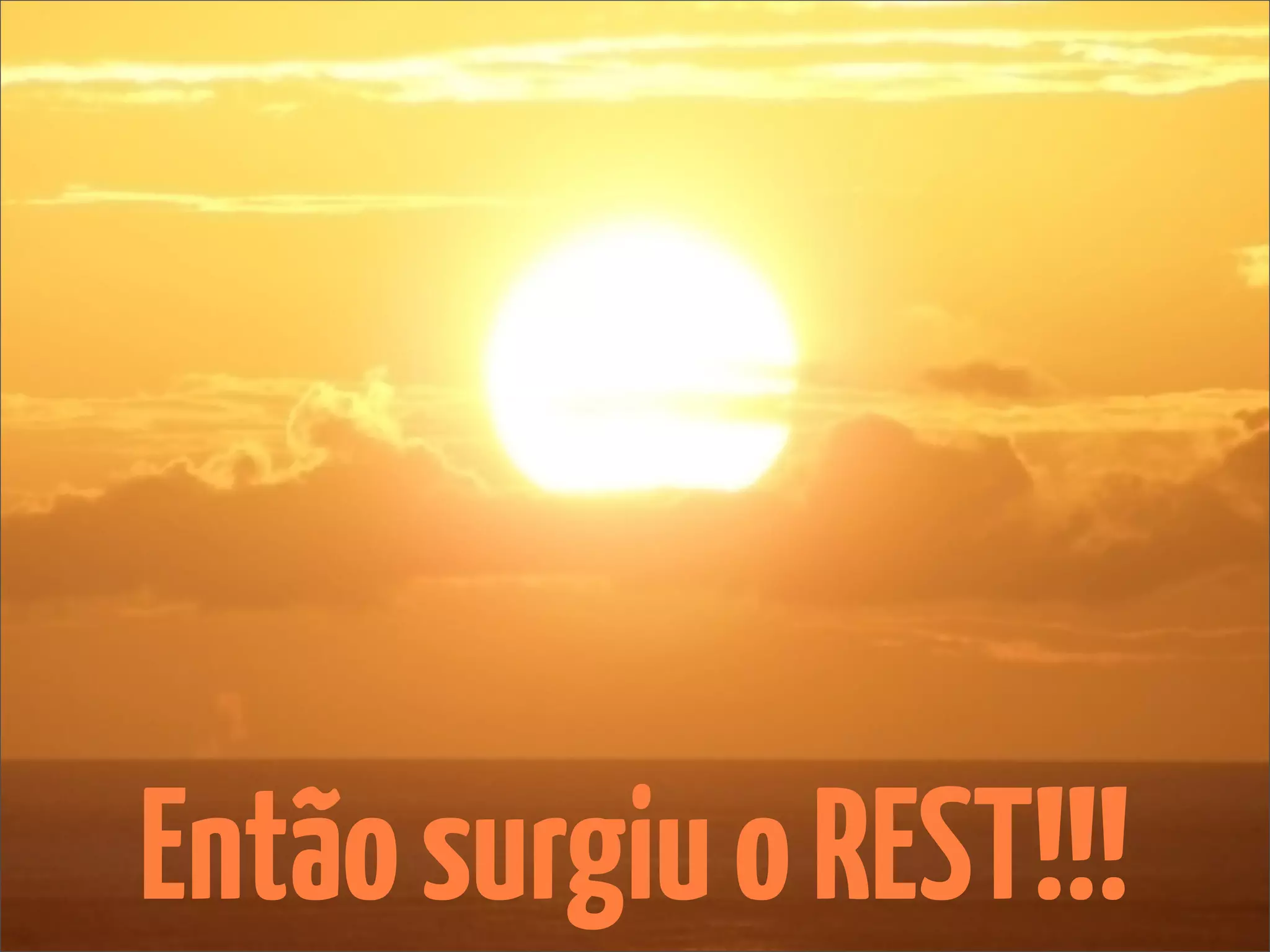 Então surgiu o REST!!!
 
