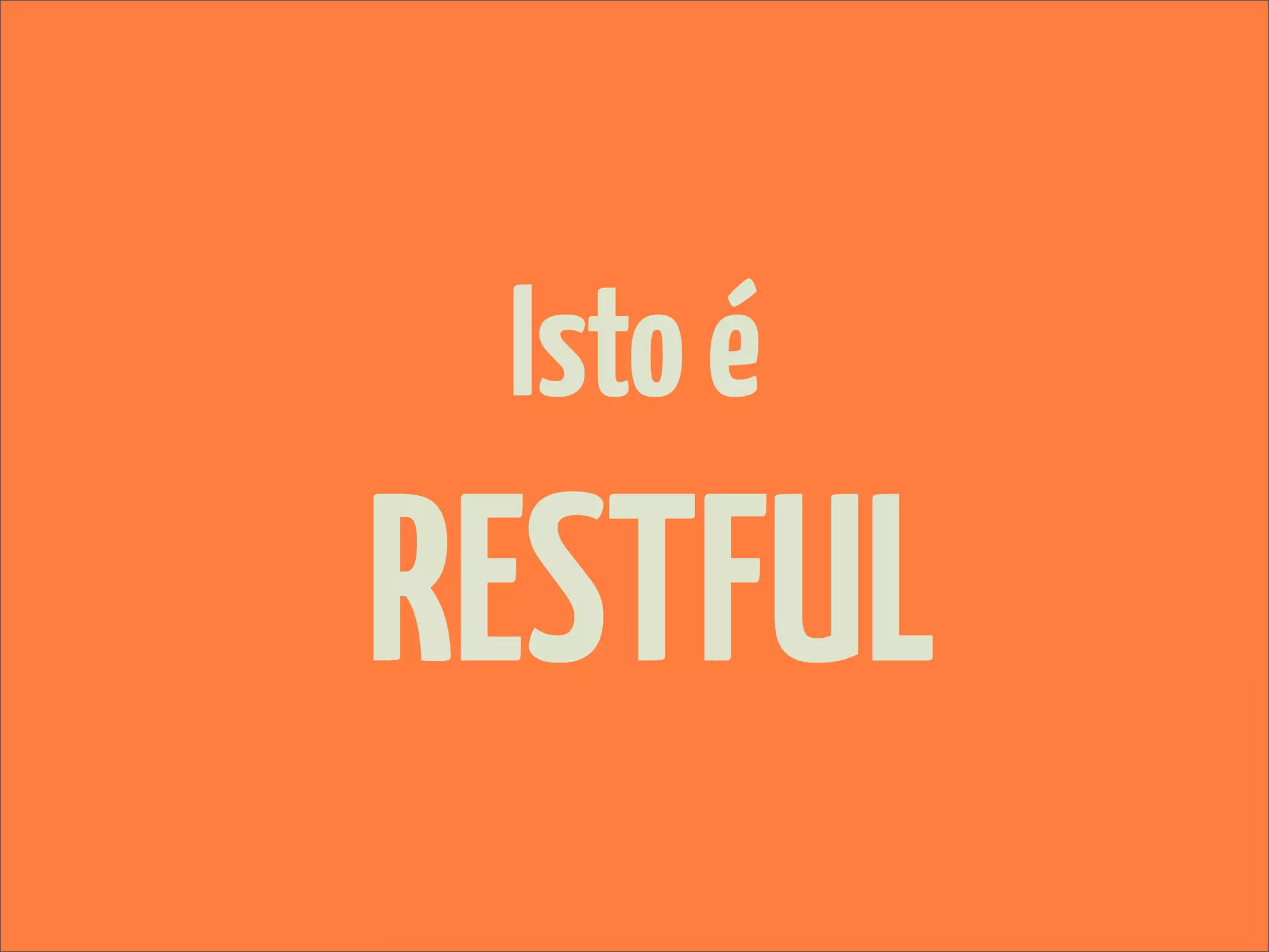 Isto é
RESTFUL
 