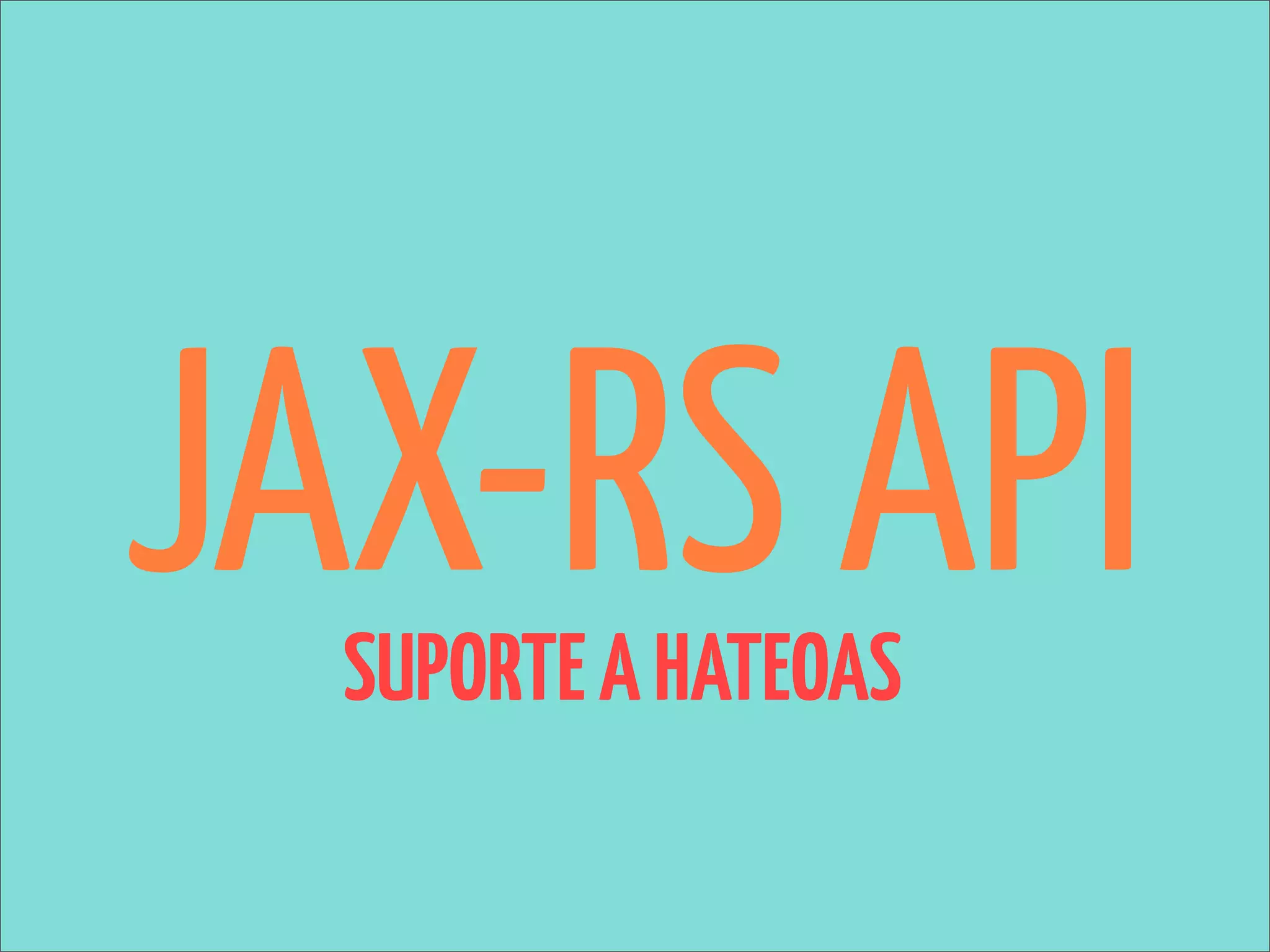 JAX-RS API
  SUPORTE A HATEOAS
 