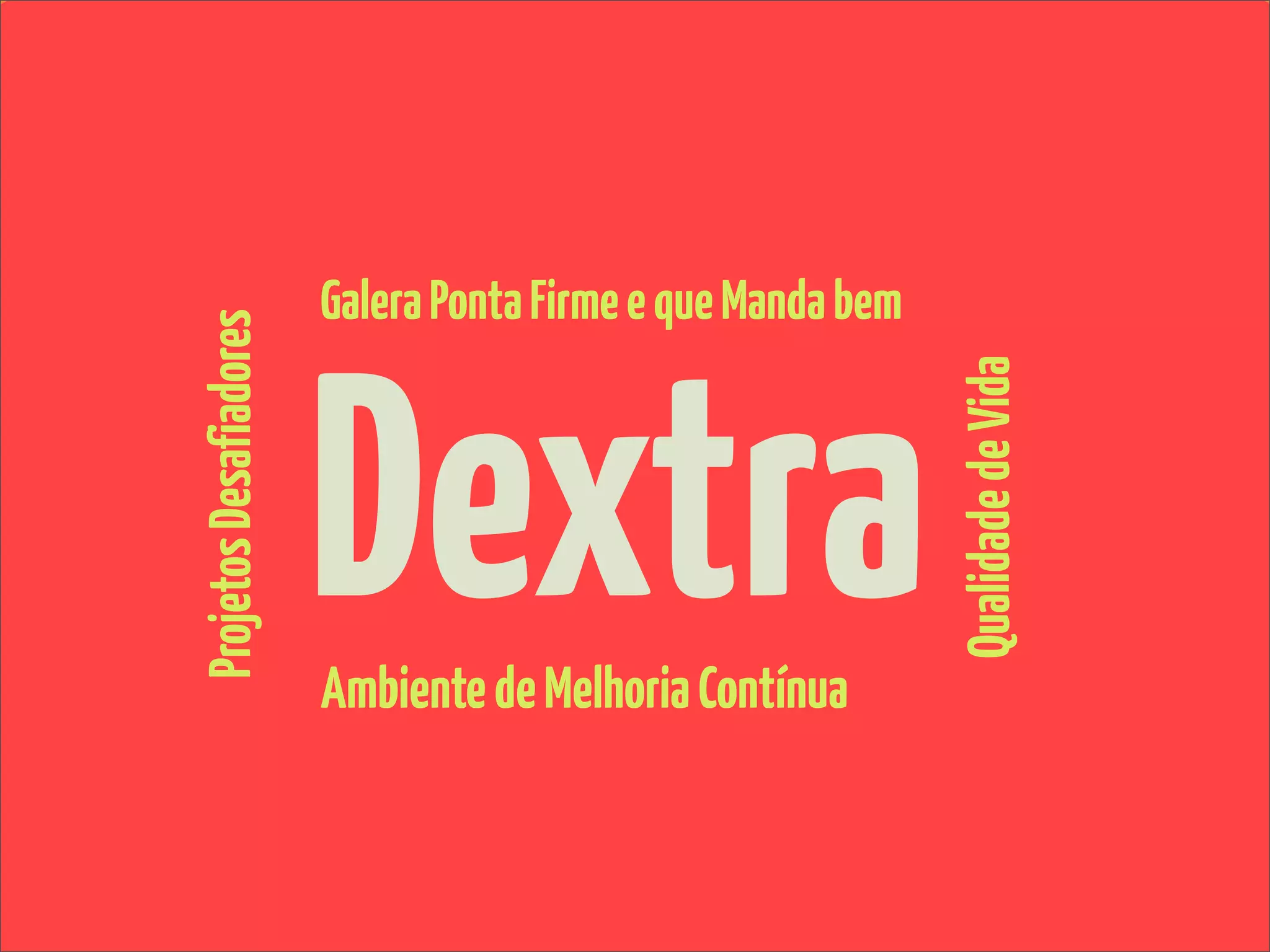 Galera Ponta Firme e que Manda bem



                        Dextra
Projetos Desafiadores




                                                             Qualidade de Vida
                        Ambiente de Melhoria Contínua
 