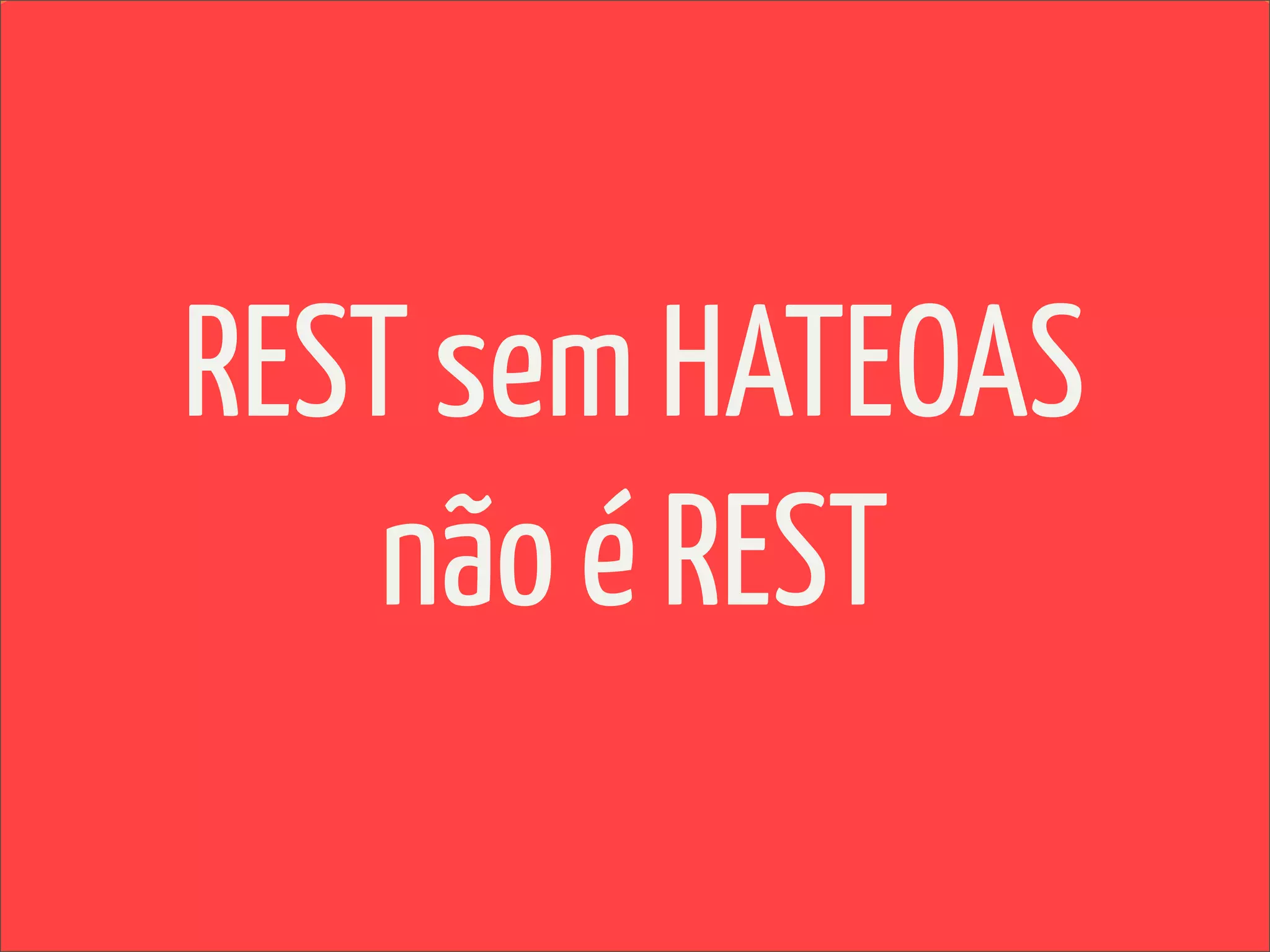 REST sem HATEOAS
    não é REST
 
