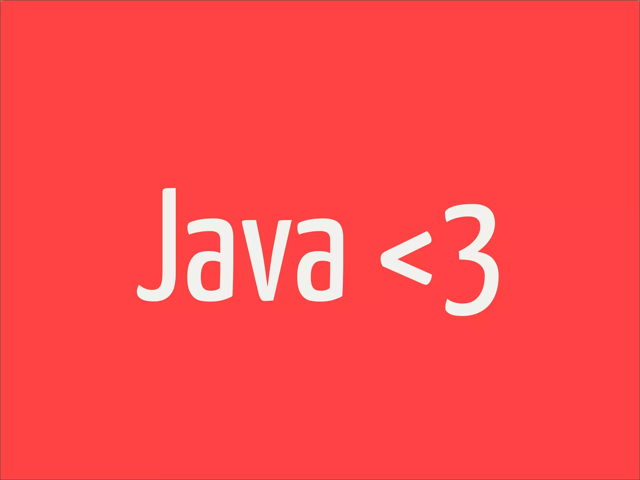 Java <3
 