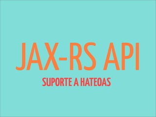 JAX-RS API
  SUPORTE A HATEOAS
 