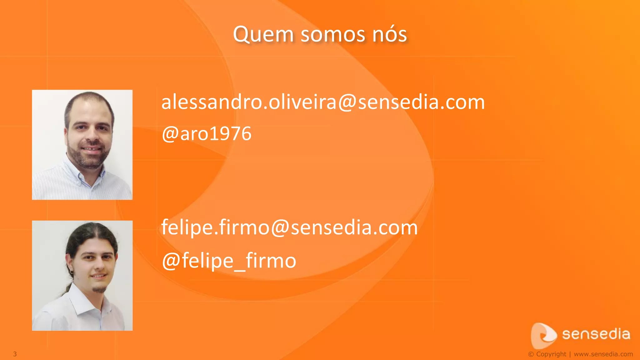 Quem somos nós

    alessandro.oliveira@sensedia.com
    @aro1976



    felipe.firmo@sensedia.com
    @felipe_firmo


3                                      © Copyright | www.sensedia.com
 