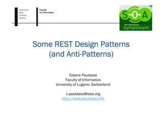 Some REST Design Patterns
   (and Anti-Patterns)

              Cesare Pautasso
           Faculty of Informatics
      University of Lugano, Switzerland

            c.pautasso@ieee.org
         http://www.pautasso.info
 
