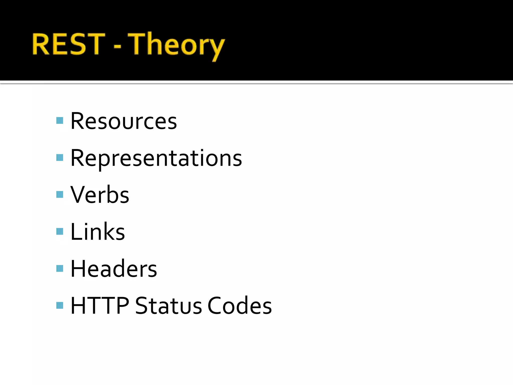 REST - TheoryResources RepresentationsVerbsLinksHeadersHTTP Status Codes