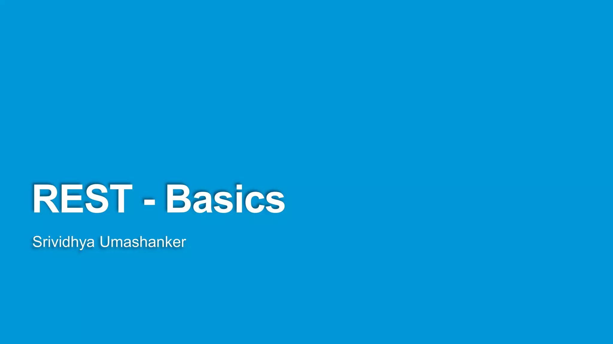 REST - Basics
Srividhya Umashanker
 