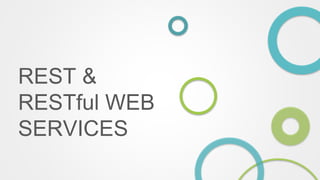 REST &
RESTful WEB
SERVICES
 