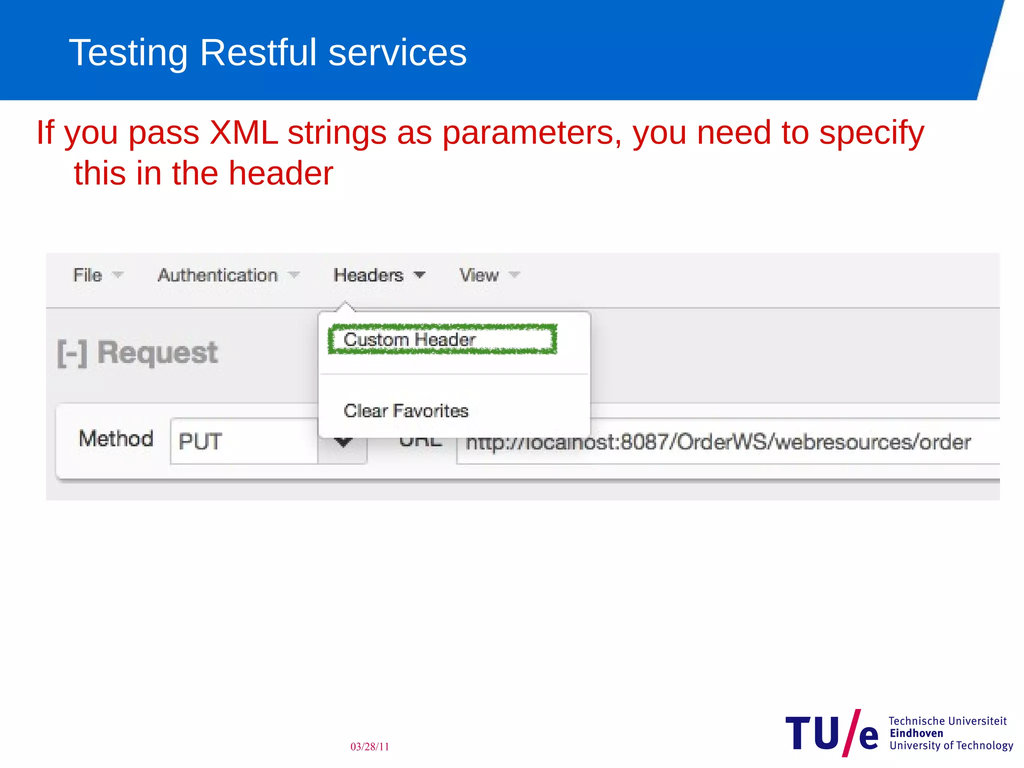Testing Restful services

If you pass XML strings as parameters, you need to specify
    this in the header




                    03/28/11
 