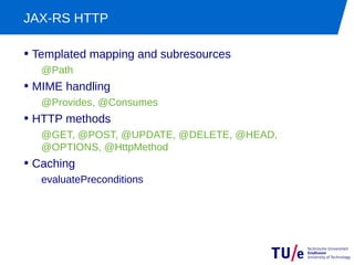 JAX-RS HTTP

• Templated mapping and subresources
   @Path
• MIME handling
   @Provides, @Consumes
• HTTP methods
   @GET,...