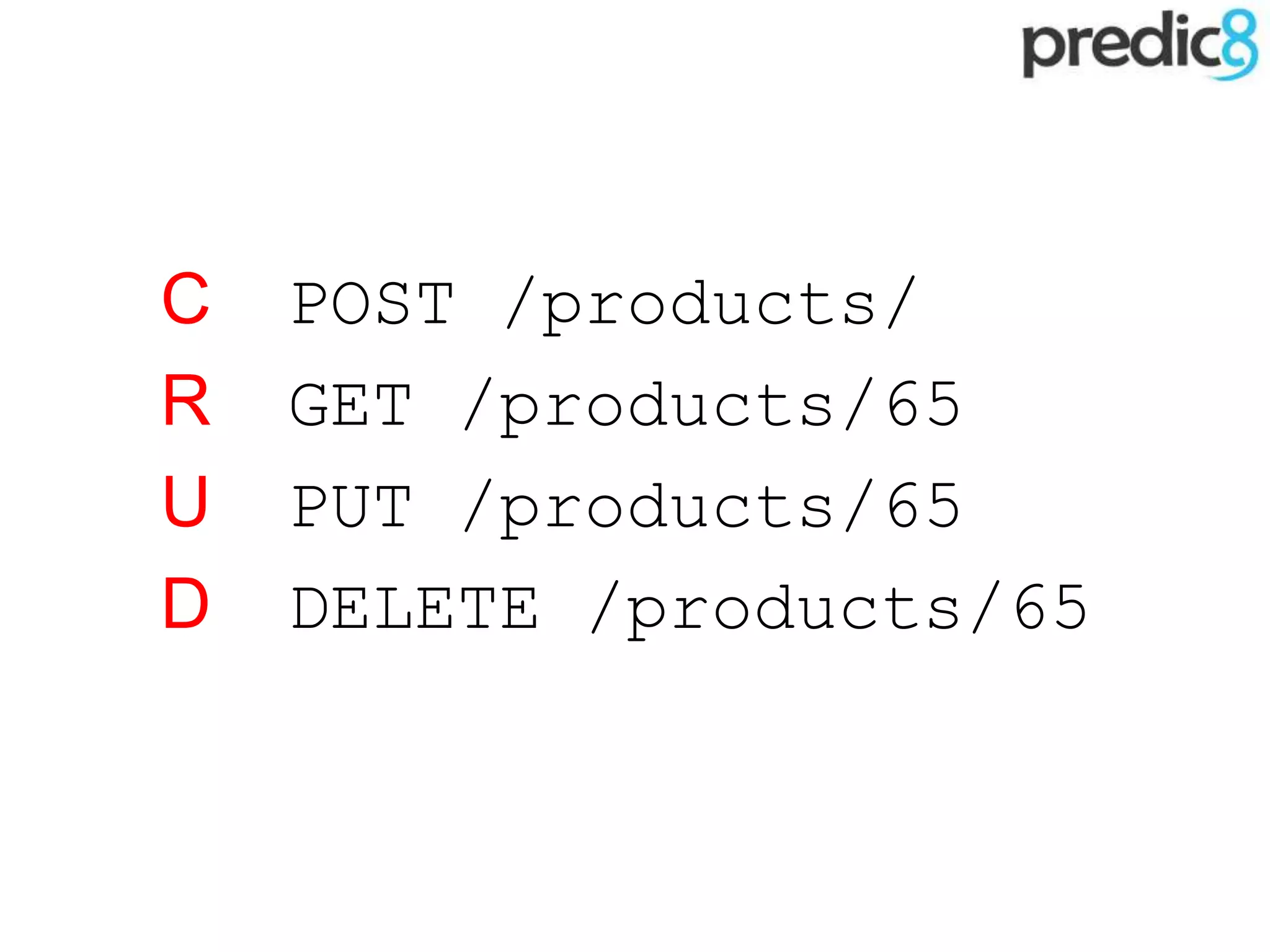 C POST /products/
R GET /products/65
U PUT /products/65
D DELETE /products/65
 