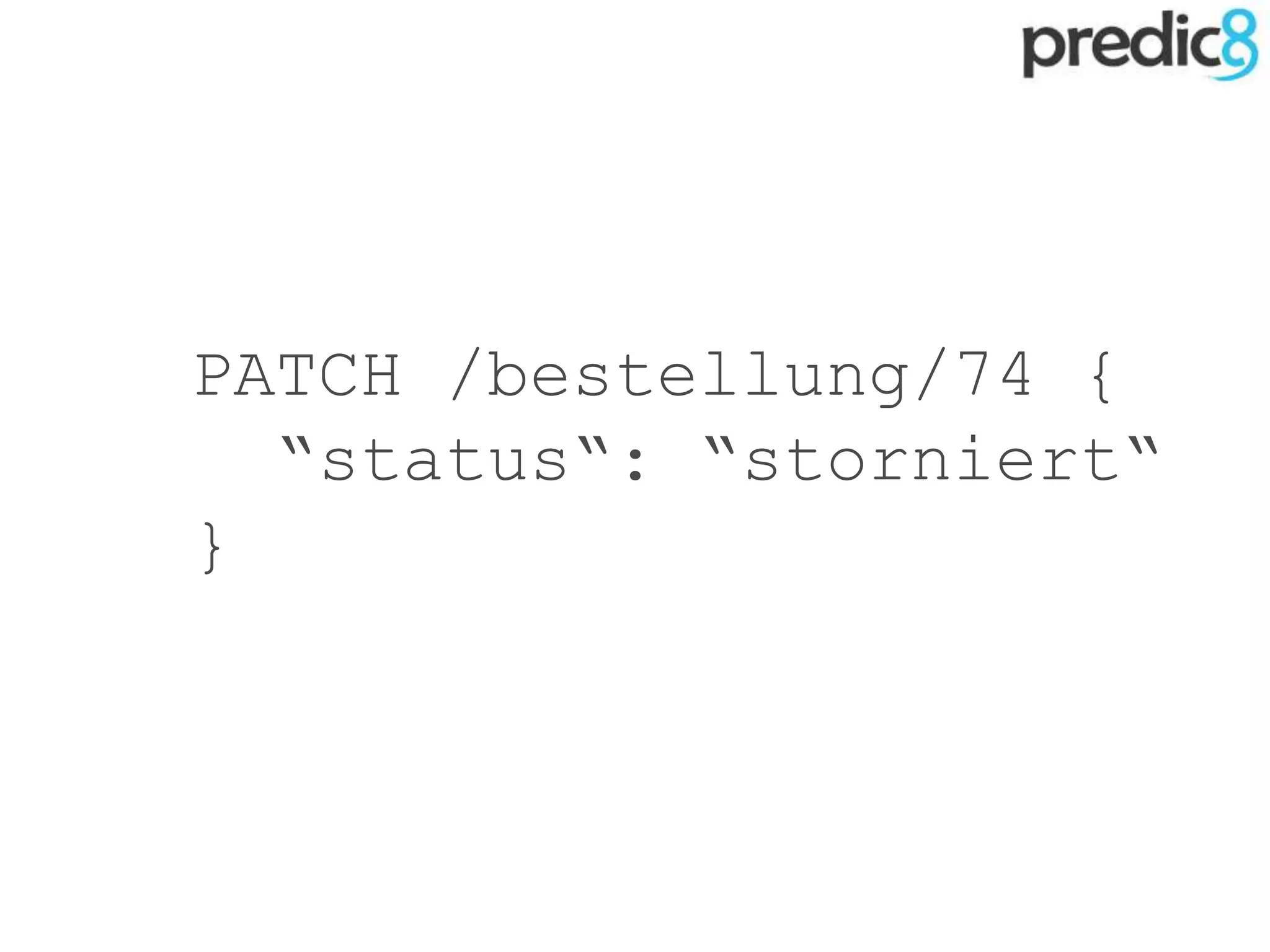 PATCH /bestellung/74 {
“status“: “storniert“
}
 