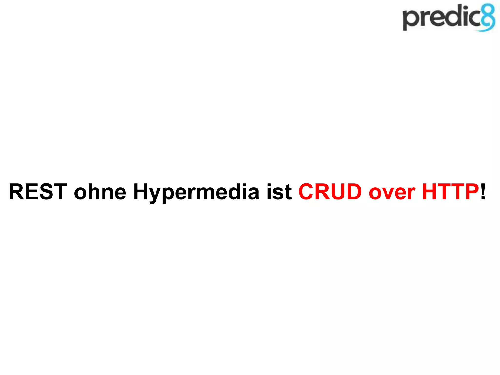 REST ohne Hypermedia ist CRUD over HTTP!
 