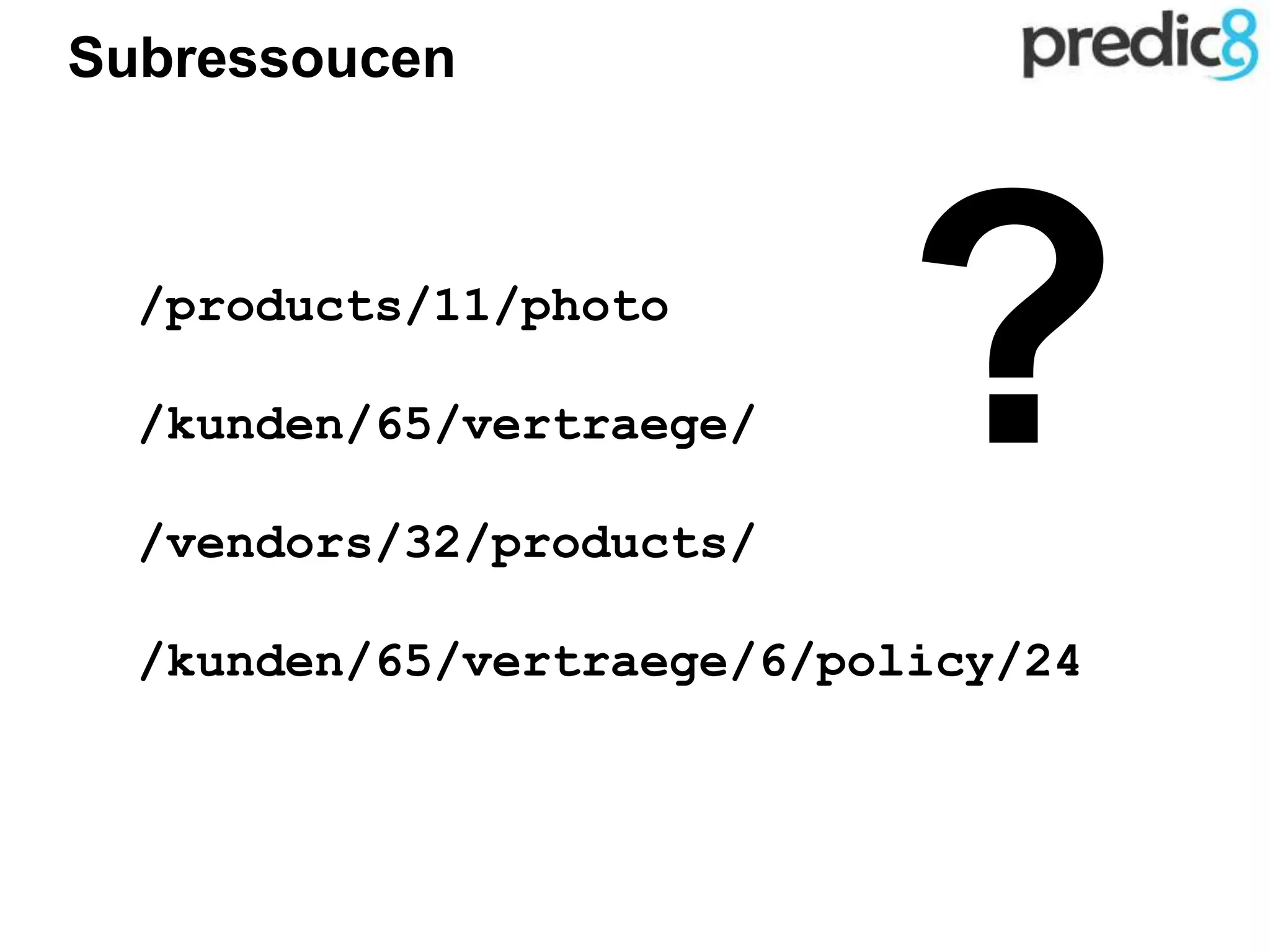 Subressoucen
/products/11/photo
/kunden/65/vertraege/
/vendors/32/products/
/kunden/65/vertraege/6/policy/24
?
 