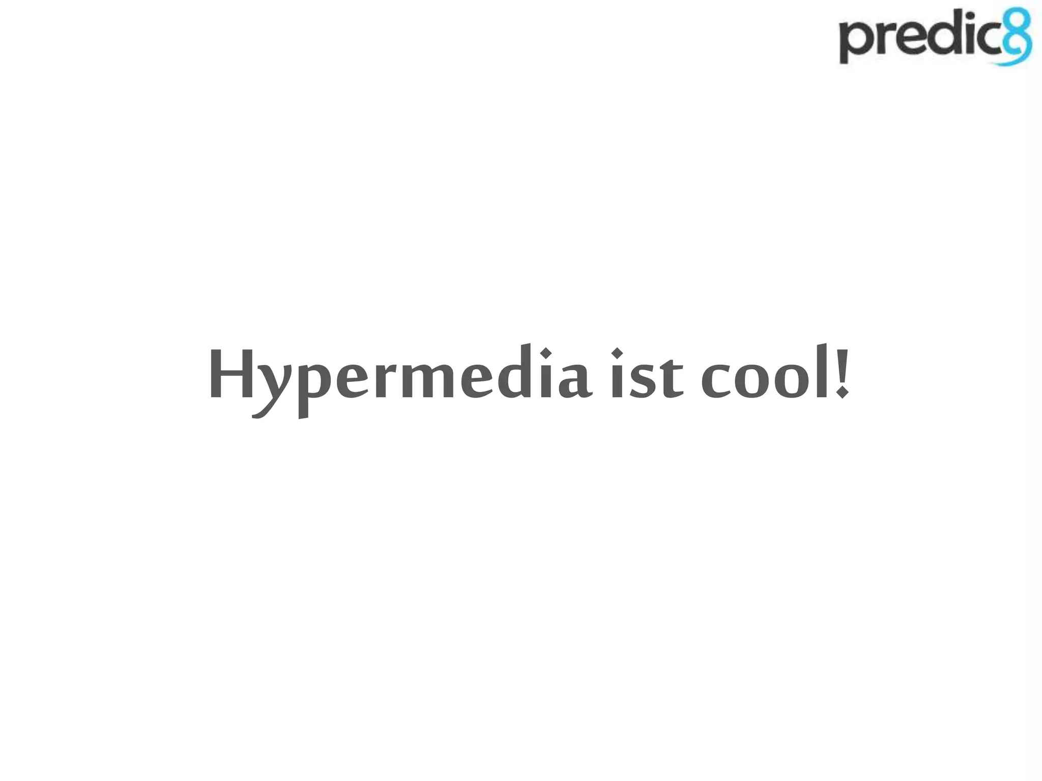Hypermedia ist cool!
 
