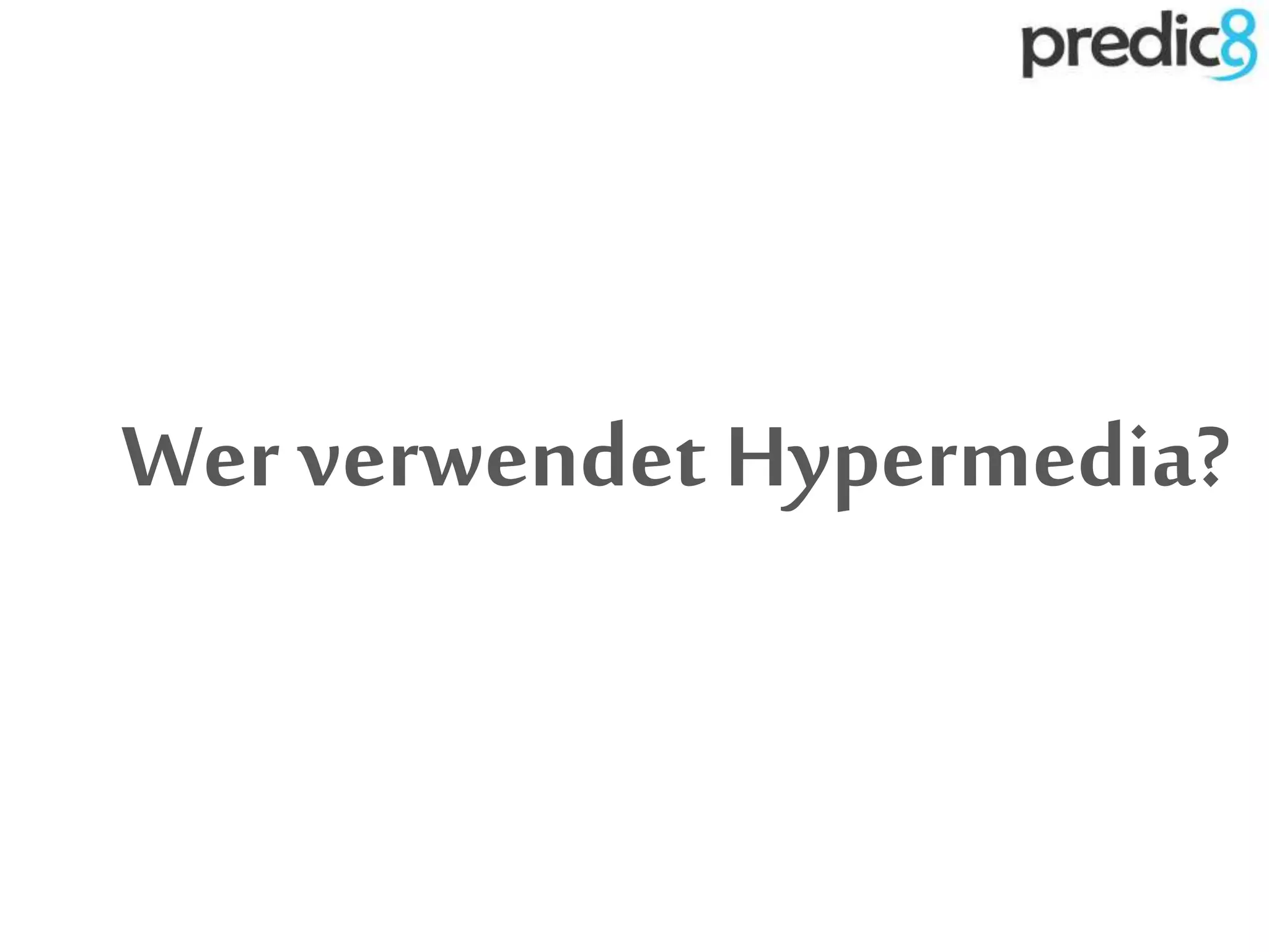 Wer verwendet Hypermedia?
 