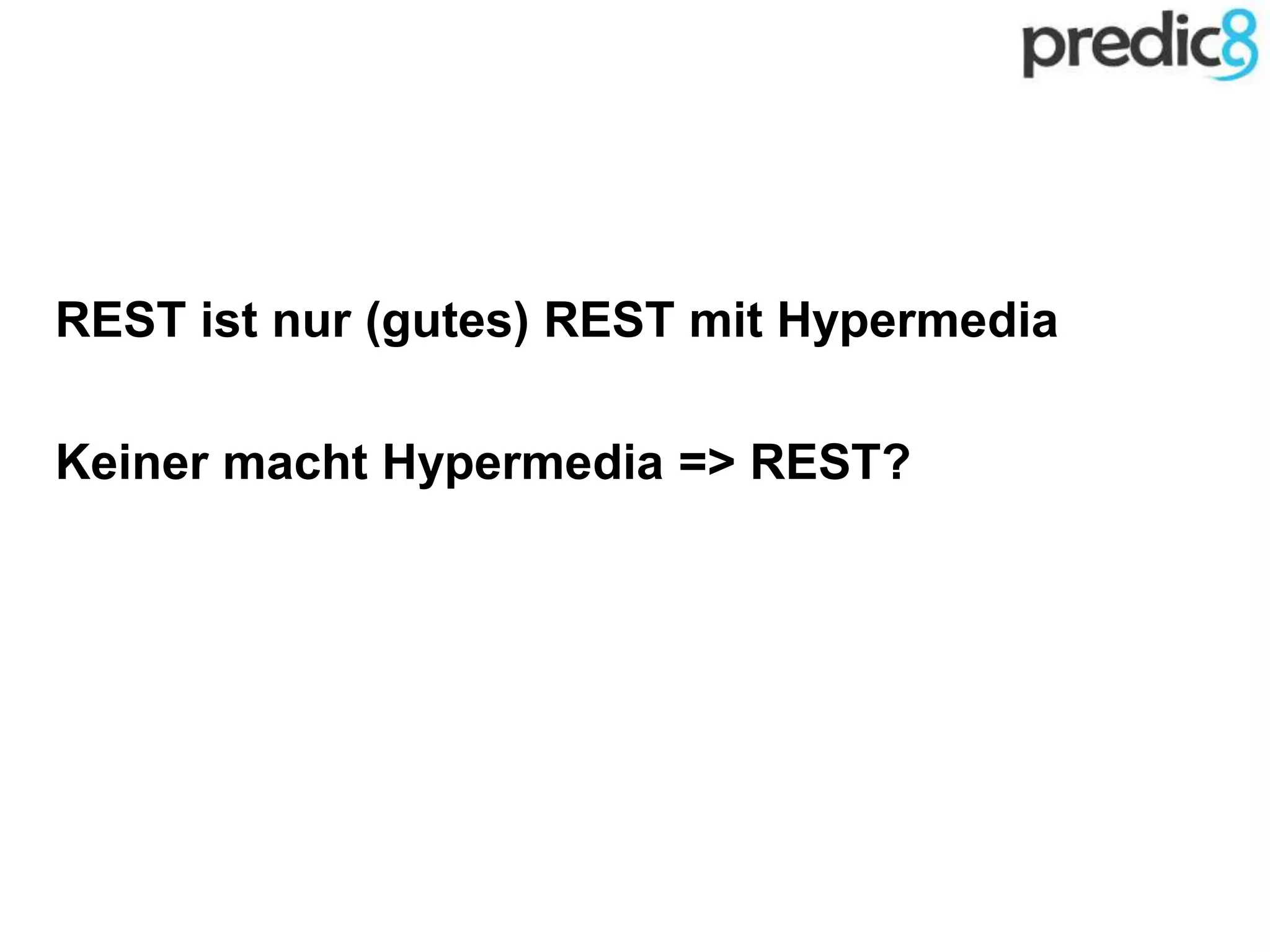 REST ist nur (gutes) REST mit Hypermedia
Keiner macht Hypermedia => REST?
 