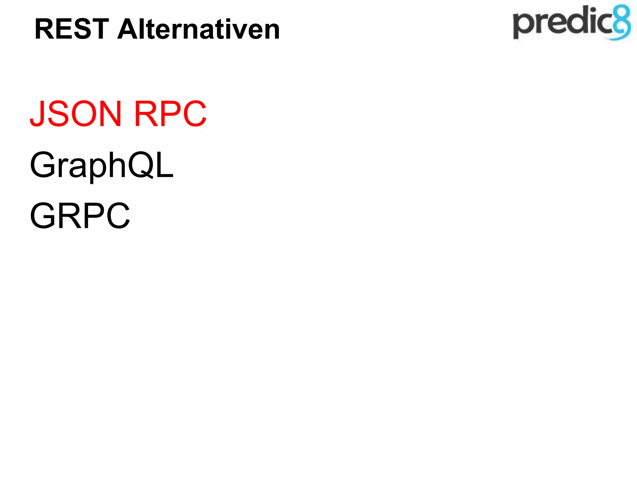 REST Alternativen
JSON RPC
GraphQL
GRPC
 