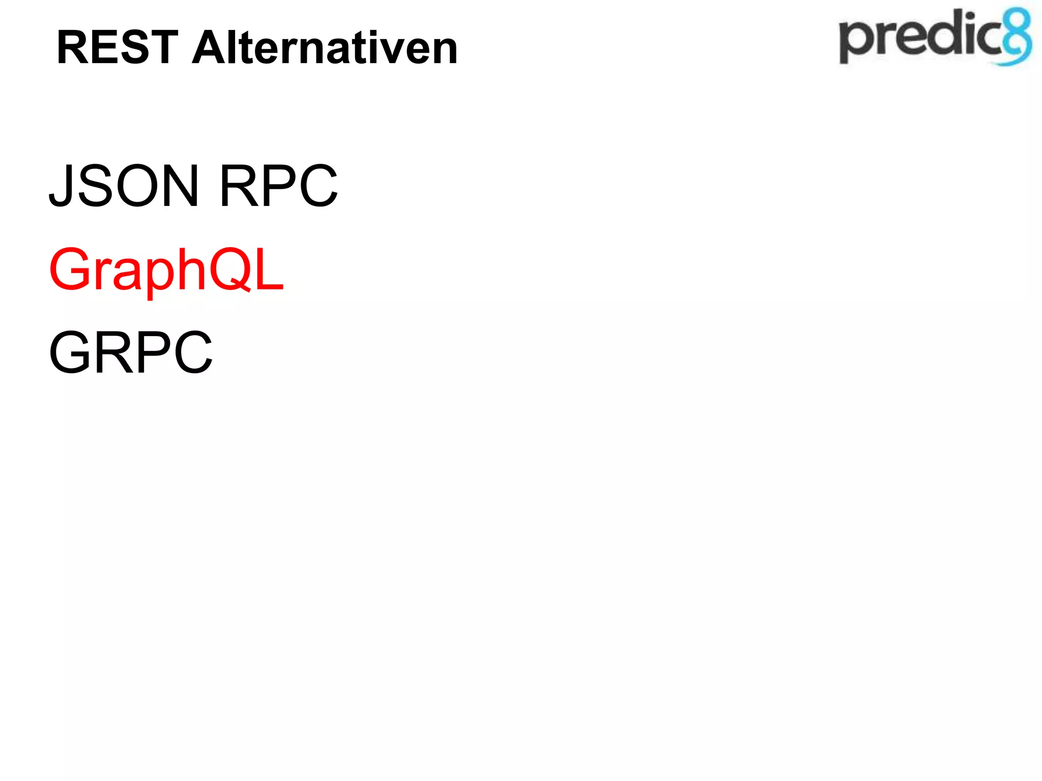 REST Alternativen
JSON RPC
GraphQL
GRPC
 