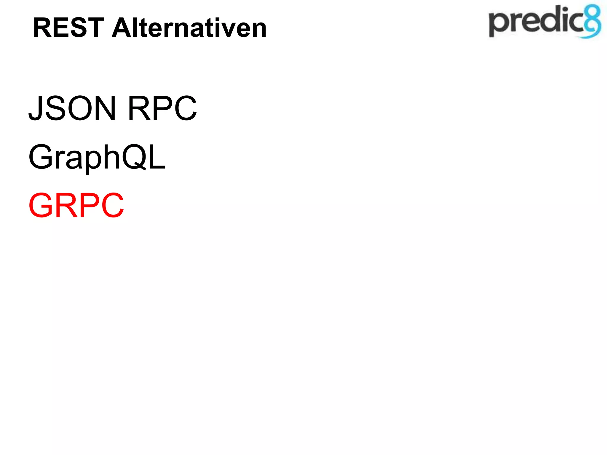 REST Alternativen
JSON RPC
GraphQL
GRPC
 