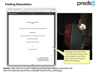 Quellen: https://www.ics.uci.edu/~fielding/pubs/dissertation/fielding_dissertation.pdf
https://de.wikipedia.org/wiki/Roy_Fielding#/media/File:Roy_Fielding.jpg
Wichtige Schrift für REST
Fans! Geniales Papier über
die Architektur des Webs,
aber nichts Konkretes zu
REST API Design.
Fielding Dissertation
 