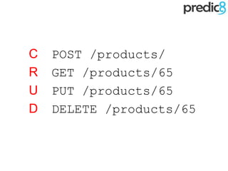C POST /products/
R GET /products/65
U PUT /products/65
D DELETE /products/65
 