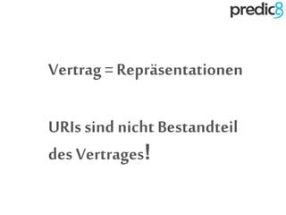 Vertrag =Repräsentationen
URIs sind nicht Bestandteil
des Vertrages!
 