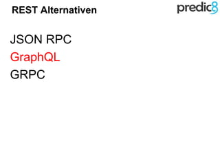 REST Alternativen
JSON RPC
GraphQL
GRPC
 